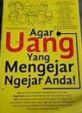 Agar Uang Yang Mengejar Ngejar Anda!